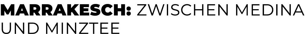 Marrakesch: Zwischen Medina und Minztee