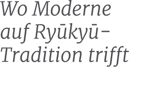 Wo Moderne auf Ry ky Tradition trifft 