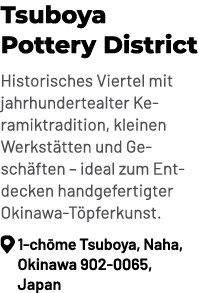 Tsuboya Pottery District Historisches Viertel mit jahrhundertealter Keramiktradition, kleinen Werkst tten und Gesch f...