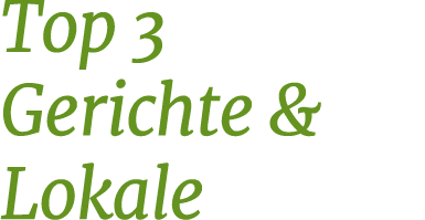 Top 3 Gerichte & Lokale