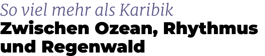 So viel mehr als Karibik Zwischen Ozean, Rhythmus und Regenwald