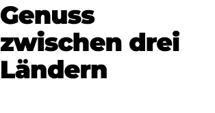 Genuss zwischen drei L ndern