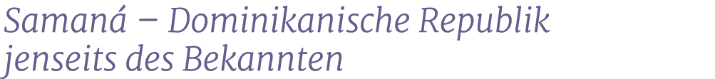 Saman – Dominikanische Republik jenseits des Bekannten