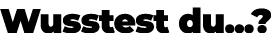 Wusstest du...?