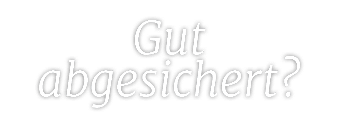 Gut abgesichert?