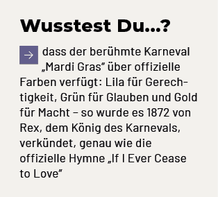 Wusstest Du...? ￼dass der ber hmte Karneval „Mardi Gras“ ber offizielle Farben verf gt: Lila f r Gerechtigkeit, Gr n...