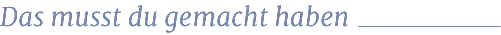 Das musst du gemacht habe