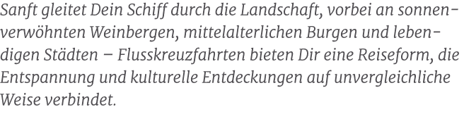Sanft gleitet Dein Schiff durch die Landschaft, vorbei an sonnen verw hnten Weinbergen, mittelalterlichen Burgen und ...