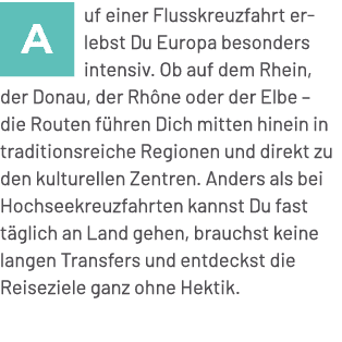 ￼uf einer Flusskreuzfahrt erlebst Du Europa besonders intensiv. Ob auf dem Rhein, der Donau, der Rh ne oder der Elbe ...