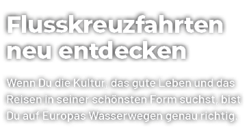 Flusskreuzfahrten neu entdecken Wenn Du die Kultur, das gute Leben und das Reisen in seiner sch nsten Form suchst, bi...