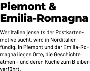 Piemont & Emilia Romagna Wer Italien jenseits der Postkartenmotive sucht, wird in Norditalien f ndig. In Piemont und ...