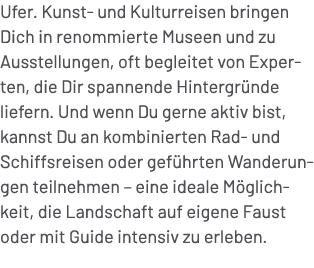 Ufer. Kunst und Kulturreisen bringen Dich in renommierte Museen und zu Ausstellungen, oft begleitet von Experten, die...