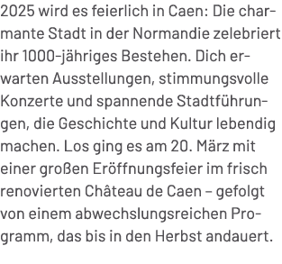 2025 wird es feierlich in Caen: Die charmante Stadt in der Normandie zelebriert ihr 1000 j hriges Bestehen. Dich erwa...