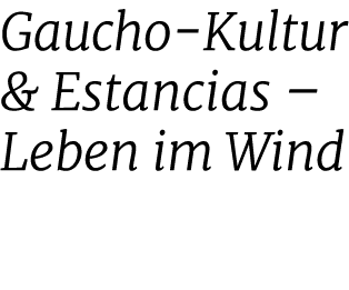 Gaucho Kultur & Estancias – Leben im Wind