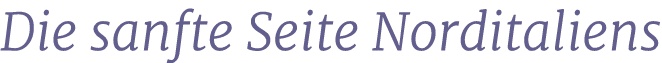 Die sanfte Seite Norditaliens