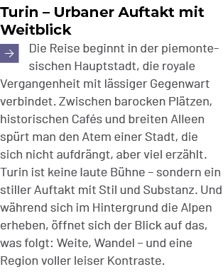 Turin – Urbaner Auftakt mit Weitblick ￼ Die Reise beginnt in der piemontesischen Hauptstadt, die royale Vergangenheit...
