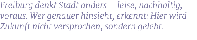 Freiburg denkt Stadt anders – leise, nachhaltig, voraus. Wer genauer hinsieht, erkennt: Hier wird Zukunft nicht versp...