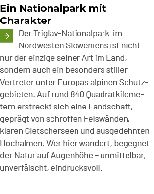 Ein Nationalpark mit Charakter ￼Der Triglav Nationalpark im Nordwesten Sloweniens ist nicht nur der einzige seiner Ar...