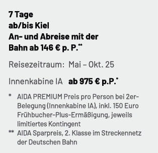 7 Tage ab/bis Kiel An und Abreise mit der Bahn ab 146 € p. P.** Reisezeitraum: Mai – Okt. 25 Innenkabine IA ab 975 € ...