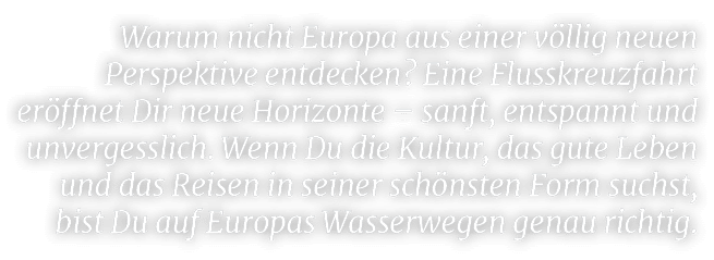 Warum nicht Europa aus einer v llig neuen Perspektive entdecken? Eine Flusskreuzfahrt er ffnet Dir neue Horizonte – s...