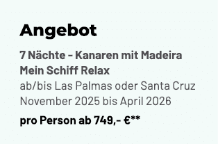 Angebot 7 N chte Kanaren mit Madeira Mein Schiff Relax ab/bis Las Palmas oder Santa Cruz November 2025 bis April 2026...