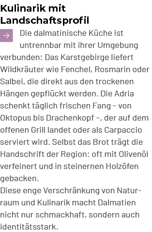 Kulinarik mit Landschaftsprofil ￼Die dalmatinische K che ist untrennbar mit ihrer Umgebung verbunden: Das Karstgebirg...