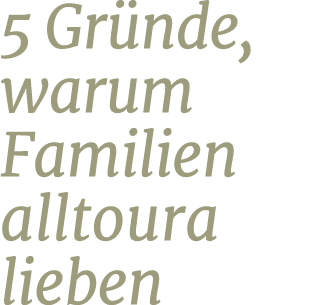 5 Gr nde, warum Familien alltoura lieben
