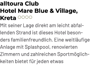 alltoura Club Hotel Mare Blue & Village, Kreta ￼ Mit seiner Lage direkt am leicht abfallenden Strand ist dieses Hotel...