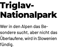Triglav Nationalpark Wer in den Alpen das Besondere sucht, aber nicht das berlaufene, wird in Slowenien f ndig.