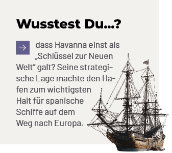 Wusstest Du...?,￼dass Havanna einst als „Schl ssel zur Neuen Welt“ galt? Seine strategi sche Lage machte den Ha fen z...
