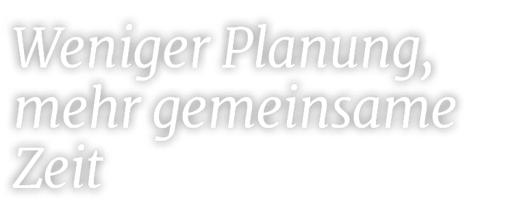 Weniger Planung, mehr gemeinsame Zei