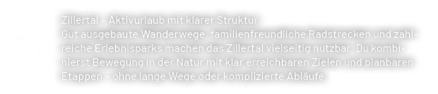 Zillertal – Aktivurlaub mit klarer Struktur: Gut ausgebaute Wanderwege, familienfreundliche Radstrecken und zahlreich...