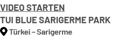 Video starten TUI BLUE Sarigerme Park ￼T rkei – Sarigerm