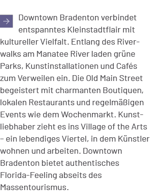 ￼ Downtown Bradenton verbindet entspanntes Kleinstadtflair mit kultureller Vielfalt. Entlang des Riverwalks am Manate...