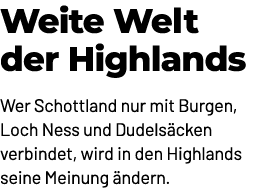 Weite Welt der Highlands Wer Schottland nur mit Burgen, Loch Ness und Dudels cken verbindet, wird in den Highlands se...
