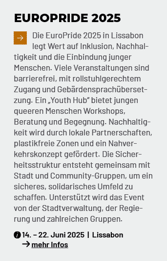 EUROPRIDE 2025 ￼Die EuroPride 2025 in Lissabon legt Wert auf Inklusion, Nachhaltigkeit und die Einbindung junger Mens...