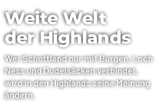 Weite Welt der Highlands Wer Schottland nur mit Burgen, Loch Ness und Dudels cken verbindet, wird in den Highlands se...