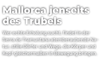 Mallorca jenseits des Trubels Wer echte Erholung sucht, findet in der Serra de Tramuntana atemberaubende Natur, still...