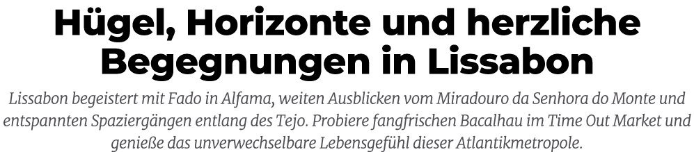 H gel, Horizonte und herzliche Begegnungen in Lissabon Lissabon begeistert mit Fado in Alfama, weiten Ausblicken vom ...