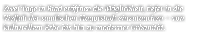 Zwei Tage in Riad er ffnen die M glichkeit, tiefer in die Vielfalt der saudischen Hauptstadt einzutauchen – von kultu...