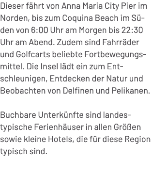 Dieser f hrt von Anna Maria City Pier im Norden, bis zum Coquina Beach im S den von 6:00 Uhr am Morgen bis 22:30 Uhr ...