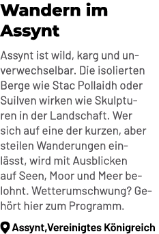 Wandern im Assynt Assynt ist wild, karg und unverwechselbar. Die isolierten Berge wie Stac Pollaidh oder Suilven wirk...