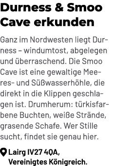 Durness & Smoo Cave erkunden Ganz im Nordwesten liegt Durness – windumtost, abgelegen und berraschend. Die Smoo Cave...