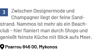 ￼ Zwischen Designermode und Champagner liegt der feine Sandstrand. Nammos ist mehr als ein Beachclub – hier flaniert ...
