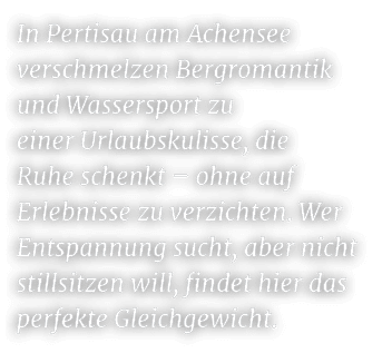 In Pertisau am Achensee verschmelzen Bergromantik und Wassersport zu einer Urlaubskulisse, die Ruhe schenkt – ohne au...