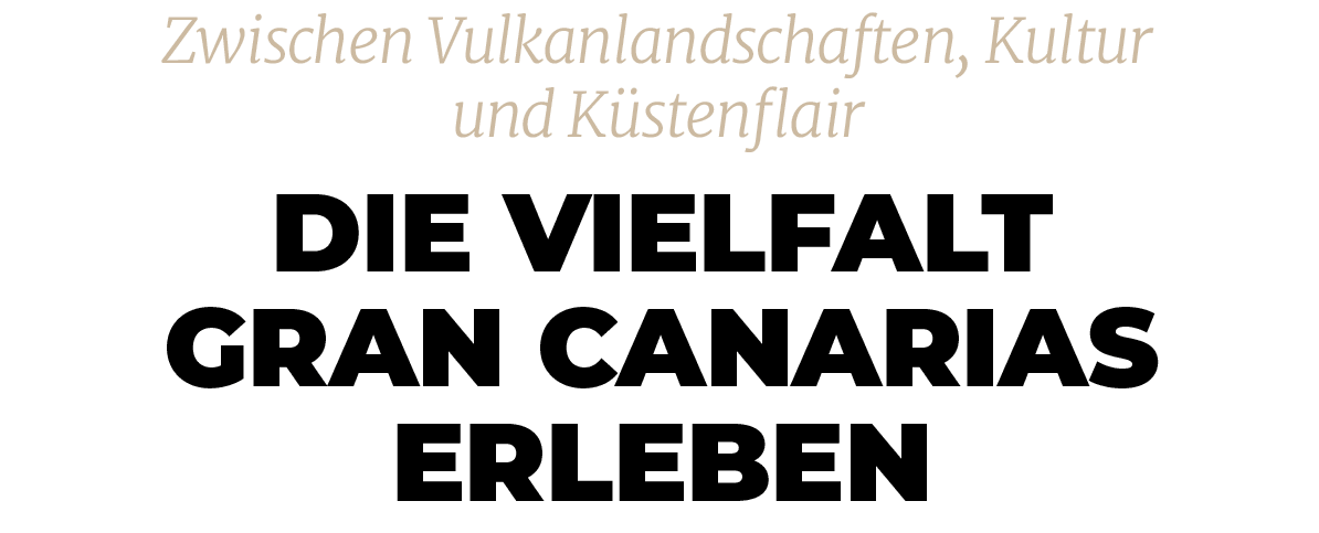 Zwischen Vulkanlandschaften, Kultur und K stenflair,Die Vielfalt Gran Canarias erlebe