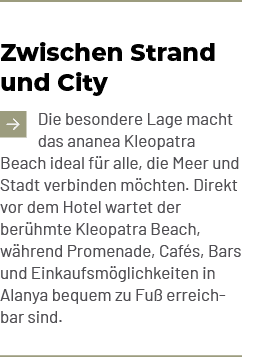 Zwischen Strand und City ￼Die besondere Lage macht das ananea Kleopatra Beach ideal f r alle, die Meer und Stadt verb...