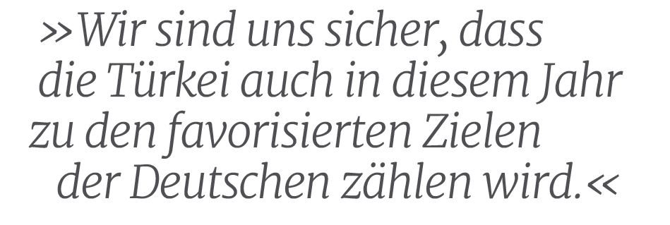  »Wir sind uns sicher, dass die T rkei auch in diesem Jahr zu den favorisierten Zielen der Deutschen z hlen wird.