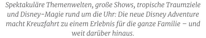Spektakul re Themenwelten, gro e Shows, tropische Traumziele und Disney Magie rund um die Uhr: Die neue Disney Advent...