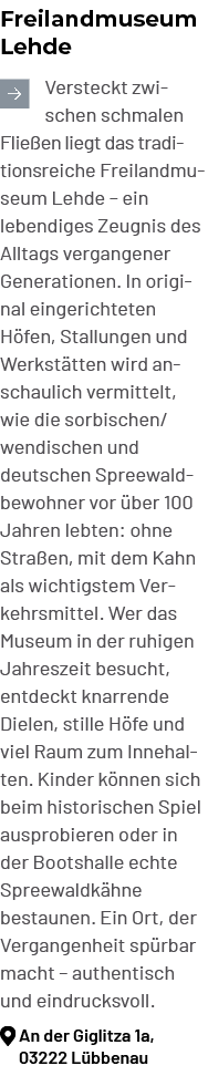 Freilandmuseum Lehde ￼Versteckt zwischen schmalen Flie en liegt das tradi tionsreiche Freilandmuseum Lehde – ein lebe...
